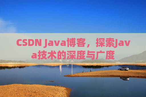 CSDN Java博客，探索Java技术的深度与广度